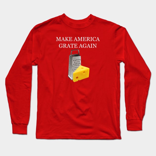 Make America Grate Again Long Sleeve T-Shirt by ArsenicAndAttitude